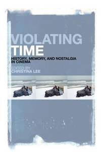 Violating Time : History, Memory, and Nostalgia in Cinema - Christina Lee