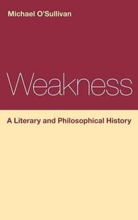 Weakness : A Literary and Philosophical History - Prof Michael O'Sullivan