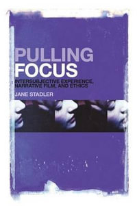 Pulling Focus : Intersubjective Experience, Narrative Film, and Ethics - Jane Stadler