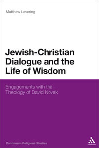 Jewish-Christian Dialogue and the Life of Wisdom : Engagements with the Theology of David Novak - Matthew Levering