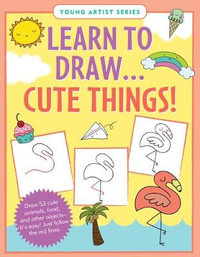 Learn to Draw... Cute Things (Easy Step-By-Step Drawing Guide) - Peter Pauper Press Inc