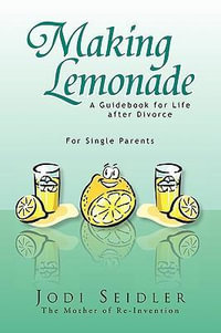 Making Lemonade : A Guidebook for Life After Divorce - Jodi The Mother of Re-Invention Seidler