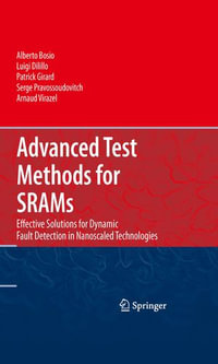 Advanced Test Methods for SRAMs : Effective Solutions for Dynamic Fault Detection in Nanoscaled Technologies - Alberto Bosio