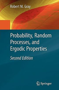 Probability, Random Processes, and Ergodic Properties - Robert M. Gray