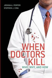 When Doctors Kill : Who, Why, and How - Joshua A. Perper