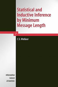 Statistical and Inductive Inference by Minimum Message Length : Information Science and Statistics - C.S. Wallace