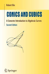 Conics and Cubics : A Concrete Introduction to Algebraic Curves - Robert Bix