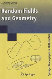 Random Fields and Geometry : Springer Monographs in Mathematics - R. J. Adler