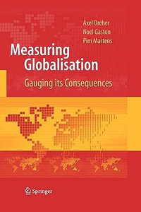 Measuring Globalisation : Gauging Its Consequences - Axel Dreher