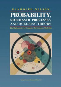 Probability, Stochastic Processes, and Queueing Theory : The Mathematics of Computer Performance Modeling - Randolph Nelson