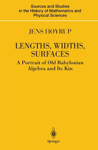 Lengths, Widths, Surfaces : A Portrait of Old Babylonian Algebra and Its Kin - Jens Hoyrup