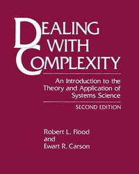 Dealing with Complexity : An Introduction to the Theory and Application of Systems Science - Robert L. Flood
