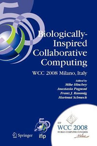Biologically-Inspired Collaborative Computing : IFIP 20th World Computer Congress, Second IFIP TC 10 International Conference on Biologically-Inspired Collaborative Computing, September 8-9, 2008, Milano, Italy - Anastasia Pagnoni