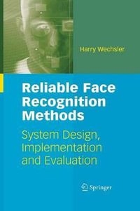 Reliable Face Recognition Methods : System Design, Implementation and Evaluation - Harry Wechsler
