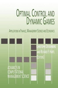 Optimal Control and Dynamic Games : Applications in Finance, Management Science and Economics - Christophe Deissenberg