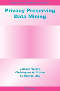 Privacy Preserving Data Mining : Advances in Information Security - Jaideep Vaidya