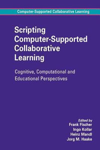 Scripting Computer-Supported Collaborative Learning : Cognitive, Computational and Educational Perspectives - Frank Fischer
