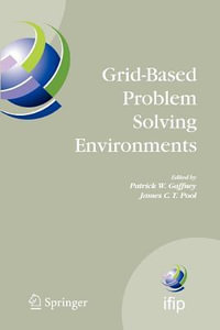 Grid-Based Problem Solving Environments : IFIP TC2/WG2.5 Working Conference on Grid-Based Problem Solving Environments: Implications for Development and Deployment of Numerical Software, July 17-21, 2006, Prescott, Arizona, USA - Patrick W. Gaffney