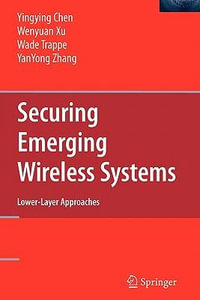 Securing Emerging Wireless Systems : Lower-layer Approaches - Yingying Chen