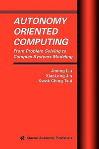 Autonomy Oriented Computing : From Problem Solving to Complex Systems Modeling - Jiming Liu
