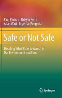 Safe or Not Safe : Deciding What Risks to Accept in Our Environment and Food - Paul Pechan