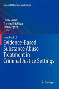 Handbook of Evidence-Based Substance Abuse Treatment in Criminal Justice Settings : Issues in Children's and Families' Lives - Carl Leukefeld