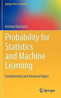 Probability for Statistics and Machine Learning : Fundamentals and Advanced Topics - Anirban DasGupta