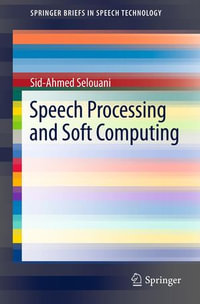 Speech Processing and Soft Computing : Speech Processing and Soft Computing - Sid-Ahmed Selouani