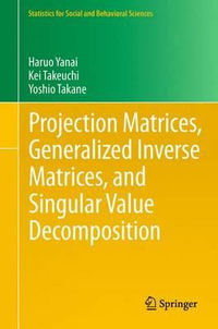 Projection Matrices, Generalized Inverse Matrices, and Singular Value Decomposition : Statistics for Social and Behavioral Sciences - Haruo Yanai