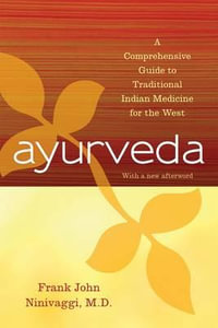 Ayurveda : A Comprehensive Guide to Traditional Indian Medicine for the West - Frank John, M.D. Ninivaggi