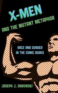X-Men and the Mutant Metaphor : Race and Gender in the Comic Books - Joseph J. Darowski