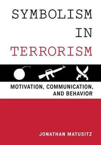 Symbolism in Terrorism : Motivation, Communication, and Behavior - Jonathan Matusitz