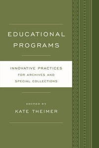 Educational Programs : Innovative Practices for Archives and Special Collections - Kate Theimer