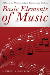 Basic Elements of Music : A Primer for Musicians, Music Teachers, and Students - Michael J. Pagliaro