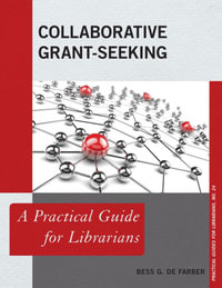 Collaborative Grant-Seeking : A Practical Guide for Librarians - Bess G. de Farber