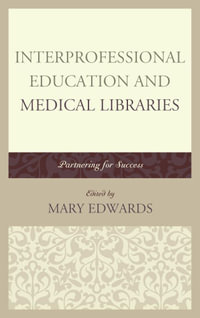 Interprofessional Education and Medical Libraries : Partnering for Success - Mary E. Edwards