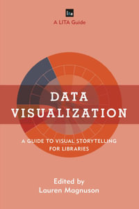 Data Visualization : A Guide to Visual Storytelling for Libraries - Lauren Magnuson