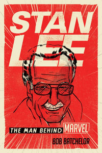 Stan Lee : The Man behind Marvel - Bob Batchelor