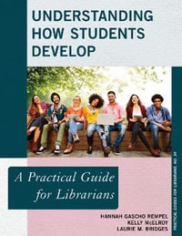 Understanding How Students Develop : A Practical Guide for Librarians - Hannah Gascho Rempel