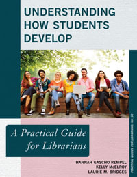 Understanding How Students Develop : A Practical Guide for Librarians - Hannah Gascho Rempel