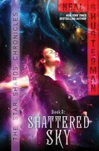 Shattered Sky : Star Shards Chronicles : Book 3 - Neal Shusterman