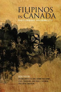 Filipinos in Canada : Disturbing Invisibility - Roland Sintos Coloma