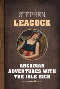 Arcadian Adventures With The Idle Rich - Stephen Leacock