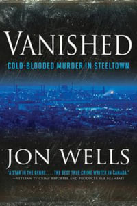 Vanished : Cold Blooded Murder in Steel - Jon Wells