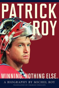 Patrick Roy : Winning, Nothing Else - Michel Roy
