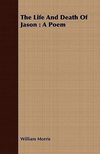 The Life and Death of Jason : A Poem - William Morris