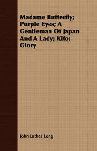 Madame Butterfly; Purple Eyes; A Gentleman of Japan and a Lady; Kito; Glory - John Luther Long