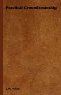Practical Groundsmanship - L. W. White