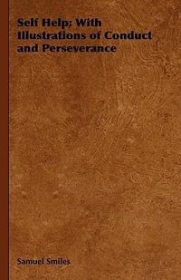 Self Help : With Illustrations of Conduct and Perseverance - Samuel Smiles
