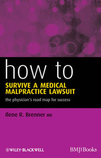 How to Survive a Medical Malpractice Lawsuit : The Physician's Roadmap for Success - Ilene R. Brenner